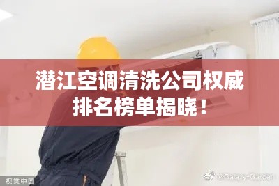 潛江空調(diào)清洗公司權(quán)威排名榜單揭曉！