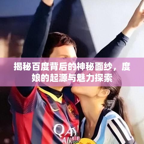 揭秘百度背后的神秘面紗，度娘的起源與魅力探索