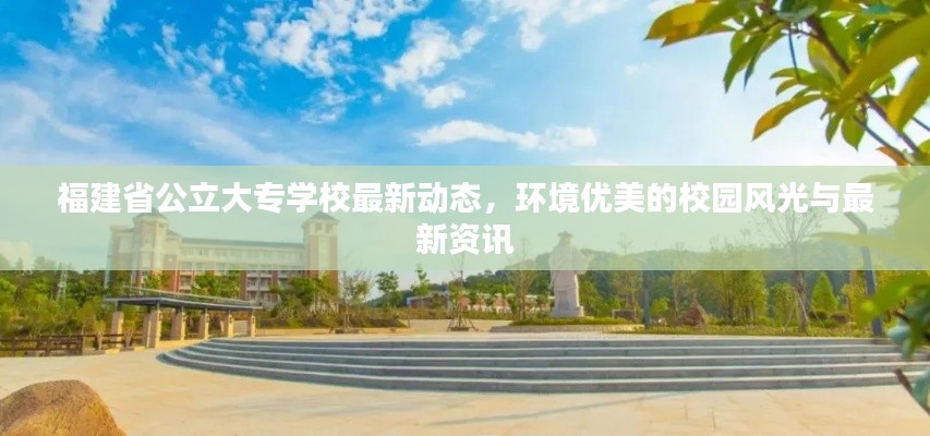 福建省公立大專學(xué)校最新動態(tài)，環(huán)境優(yōu)美的校園風(fēng)光與最新資訊