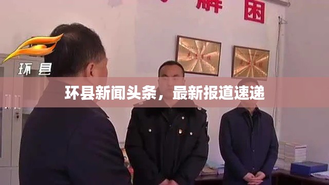 環(huán)縣新聞頭條，最新報道速遞