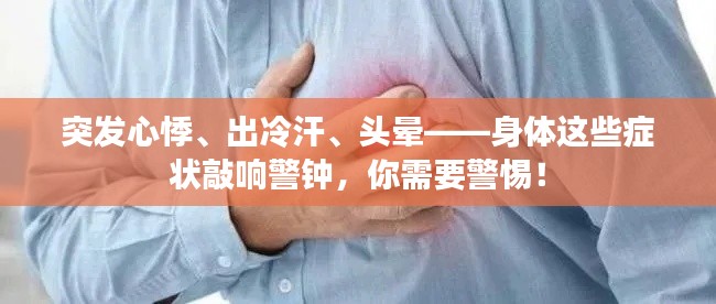 突發(fā)心悸、出冷汗、頭暈——身體這些癥狀敲響警鐘，你需要警惕！