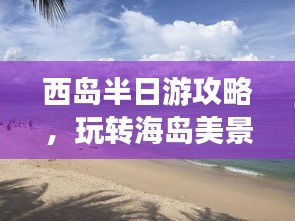 西島半日游攻略，玩轉(zhuǎn)海島美景，盡享悠閑時光！