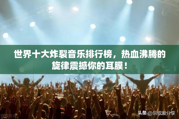 世界十大炸裂音樂排行榜，熱血沸騰的旋律震撼你的耳膜！