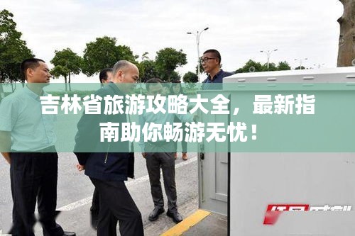 吉林省旅游攻略大全，最新指南助你暢游無憂！