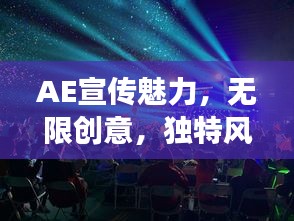 AE宣傳魅力，無限創(chuàng)意，獨特風采展現(xiàn)