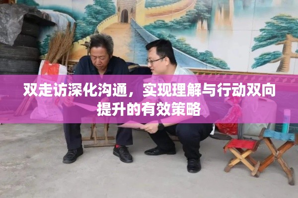 雙走訪深化溝通，實現(xiàn)理解與行動雙向提升的有效策略