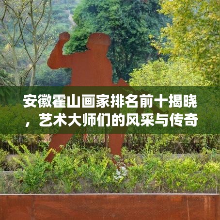 安徽霍山畫家排名前十揭曉，藝術(shù)大師們的風(fēng)采與傳奇故事