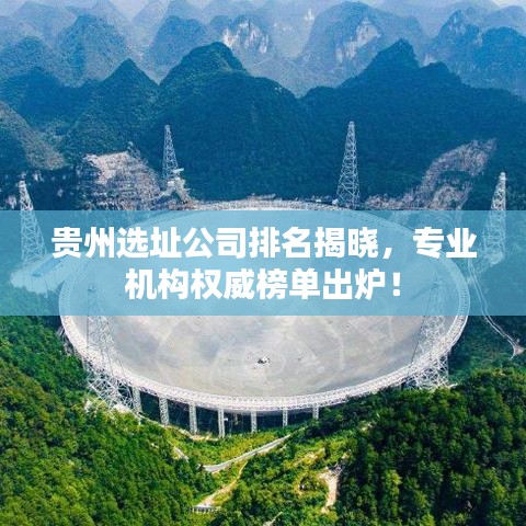 貴州選址公司排名揭曉，專業(yè)機(jī)構(gòu)權(quán)威榜單出爐！