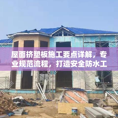 屋面擠塑板施工要點(diǎn)詳解，專業(yè)規(guī)范流程，打造安全防水工程