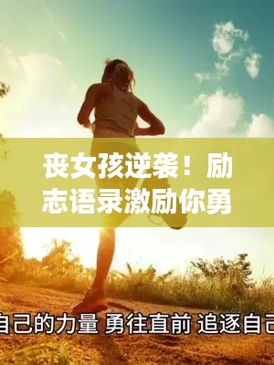 喪女孩逆襲！勵(lì)志語(yǔ)錄激勵(lì)你勇往直前，心向陽(yáng)光