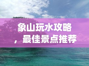 象山玩水攻略，最佳景點(diǎn)推薦與游玩指南！