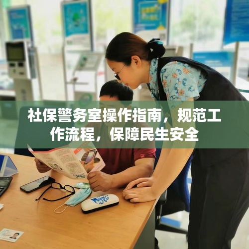 社保警務(wù)室操作指南，規(guī)范工作流程，保障民生安全