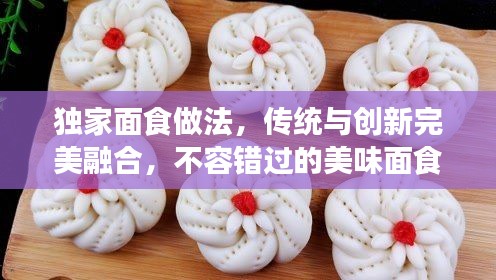 獨家面食做法，傳統(tǒng)與創(chuàng)新完美融合，不容錯過的美味面食制作秘籍！