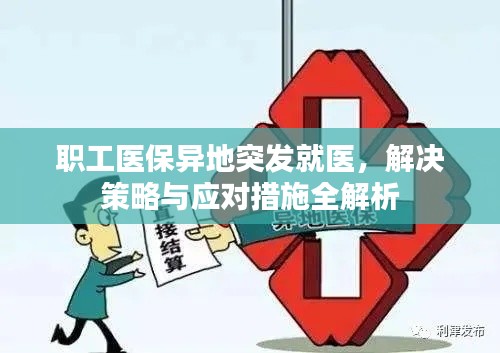 職工醫(yī)保異地突發(fā)就醫(yī)，解決策略與應(yīng)對(duì)措施全解析