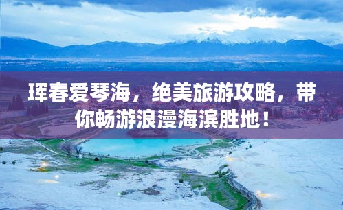 琿春愛琴海，絕美旅游攻略，帶你暢游浪漫海濱勝地！