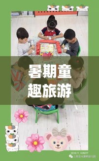 暑期童趣旅游攻略，玩轉(zhuǎn)假期，快樂(lè)成長(zhǎng)時(shí)光