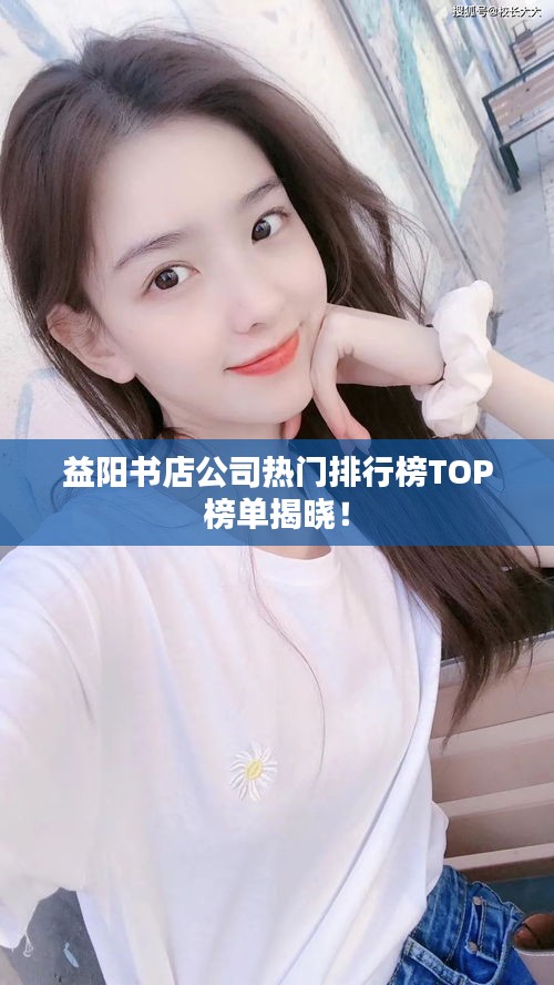益陽(yáng)書店公司熱門排行榜TOP榜單揭曉！