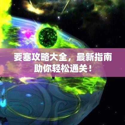 要塞攻略大全，最新指南助你輕松通關(guān)！