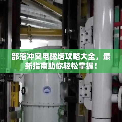 部落沖突電磁塔攻略大全，最新指南助你輕松掌握！