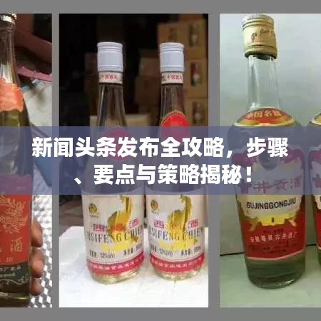 新聞頭條發(fā)布全攻略，步驟、要點與策略揭秘！