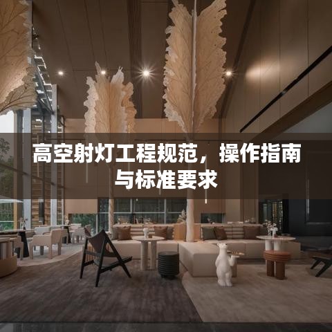 高空射燈工程規(guī)范，操作指南與標(biāo)準(zhǔn)要求