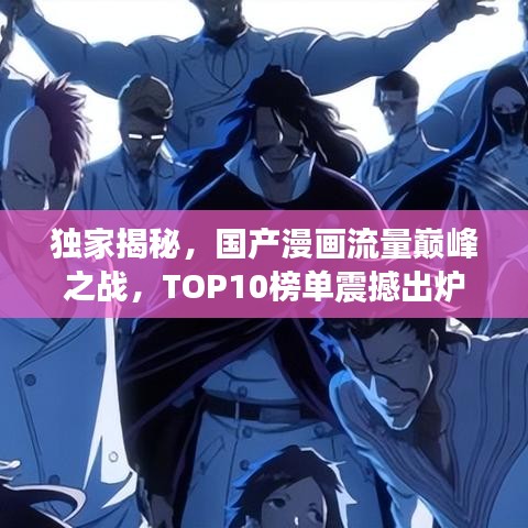 獨家揭秘，國產(chǎn)漫畫流量巔峰之戰(zhàn)，TOP10榜單震撼出爐！