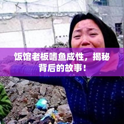 飯館老板嗜魚成性，揭秘背后的故事！
