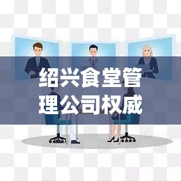 紹興食堂管理公司權威排名榜單揭曉！