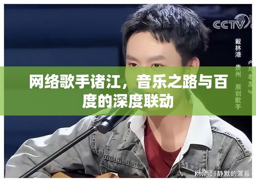 網(wǎng)絡歌手諸江，音樂之路與百度的深度聯(lián)動