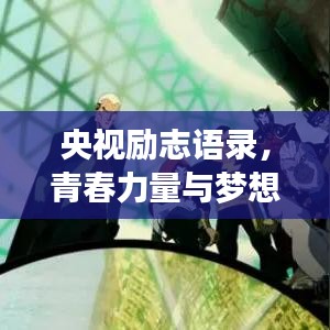 央視勵(lì)志語(yǔ)錄，青春力量與夢(mèng)想光芒閃耀時(shí)刻