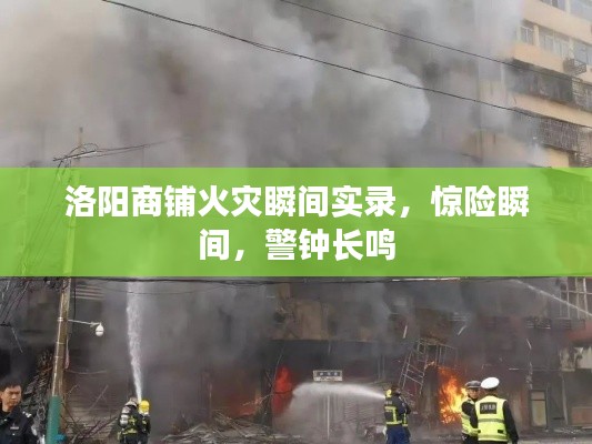 洛陽商鋪火災(zāi)瞬間實(shí)錄，驚險(xiǎn)瞬間，警鐘長鳴