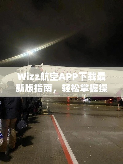 Wizz航空APP下載最新版指南，輕松掌握操作步驟！
