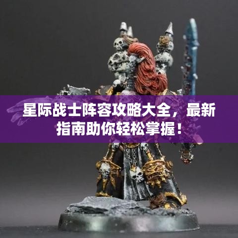 星際戰(zhàn)士陣容攻略大全，最新指南助你輕松掌握！