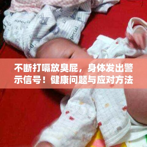 不斷打嗝放臭屁，身體發(fā)出警示信號！健康問題與應對方法大揭秘