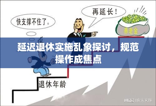 延遲退休實施亂象探討，規(guī)范操作成焦點