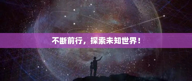 不斷前行，探索未知世界！