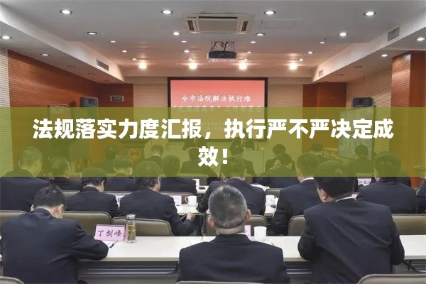 法規(guī)落實(shí)力度匯報(bào)，執(zhí)行嚴(yán)不嚴(yán)決定成效！